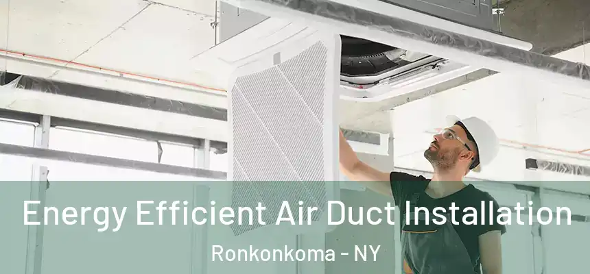 Energy Efficient Air Duct Installation Ronkonkoma - NY